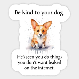 Corgi Be Kind To Your Dog. He's Seen You Do Things You Don't Want Leaked On The Internet Sticker
